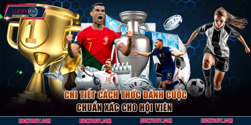 Chi tiết cách thức đánh cược chuẩn xác cho hội viên