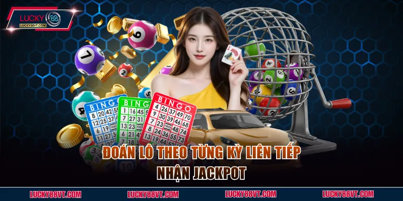 Đoán lô theo từng kỳ liên tiếp nhận Jackpot