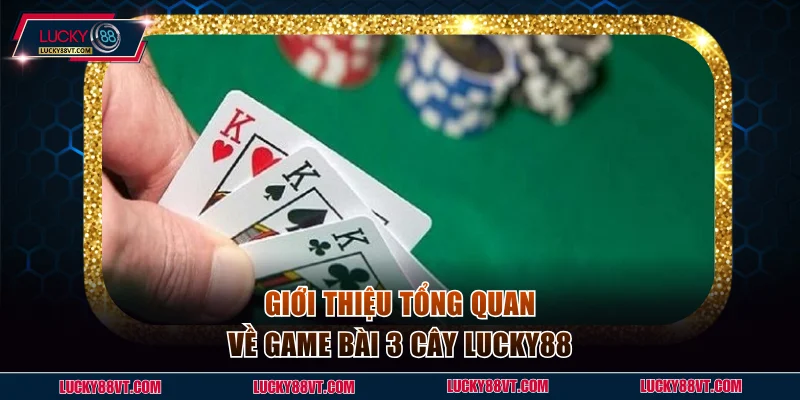 Giới thiệu tổng quan về game bài 3 cây Lucky88