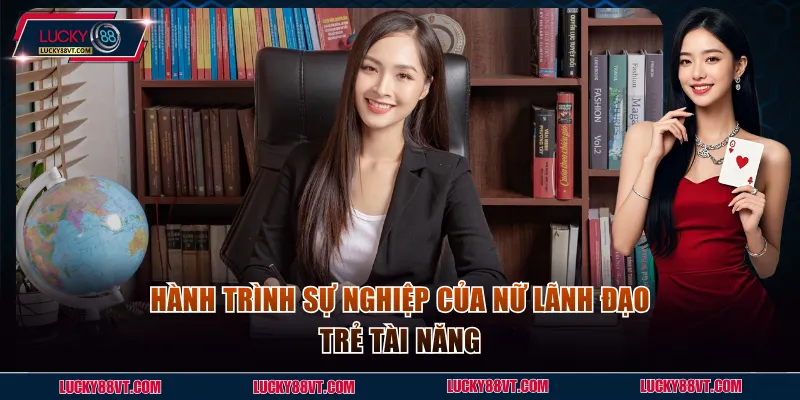 Hành trình sự nghiệp của nữ lãnh đạo trẻ tài năng