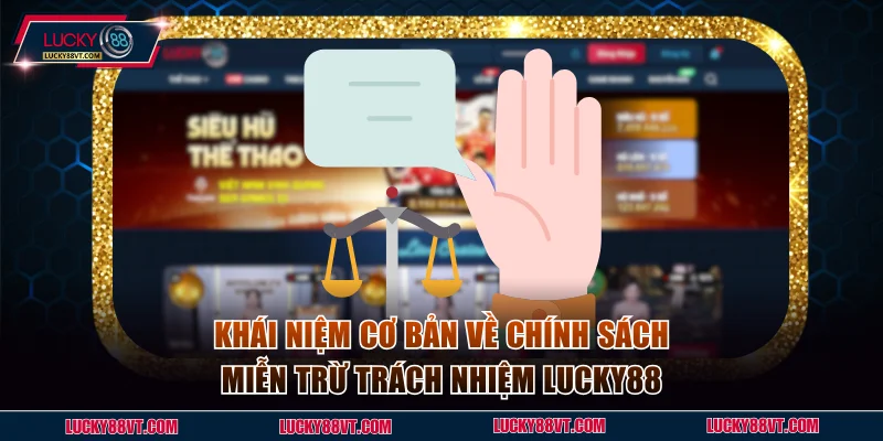 Khái niệm cơ bản về chính sách miễn trừ trách nhiệm Lucky88