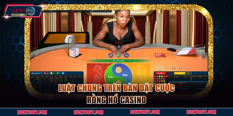 Luật chung trên bàn đặt cược Rồng Hổ casino