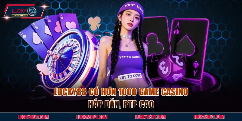 Lucky88 có hơn 1000 game casino hấp dẫn, RTP cao